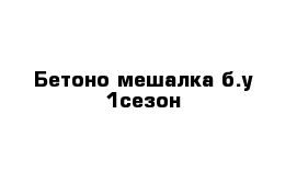 Бетоно мешалка б.у 1сезон